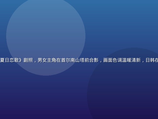 2026年暑期韩剧《夏日恋歌》剧照，男女主角在首尔南山塔前合影，画面色调温暖清新，日韩在线正版独播内容宣传图